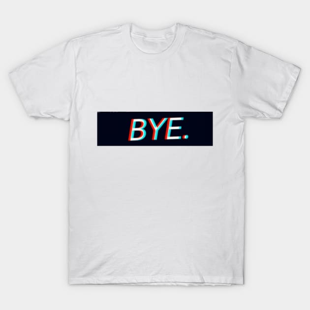 BYE T-Shirt by Fantox1